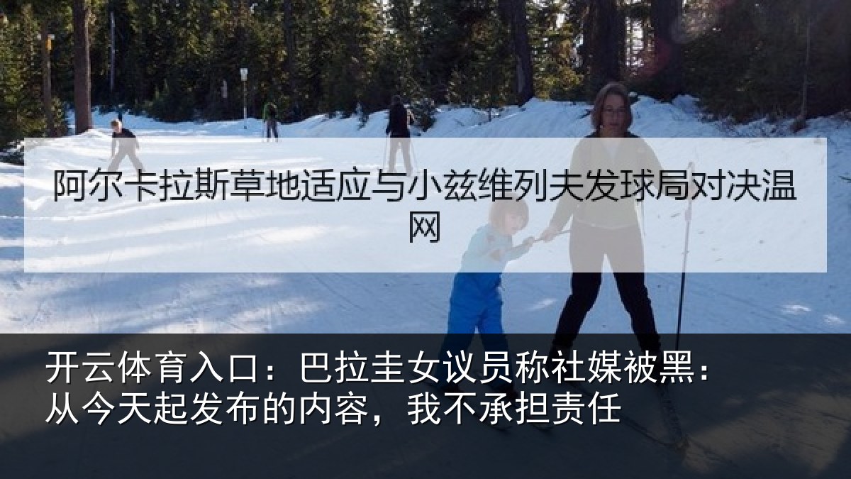 开云体育入口:巴拉相关情况黑从相关情况,我不承担责任
