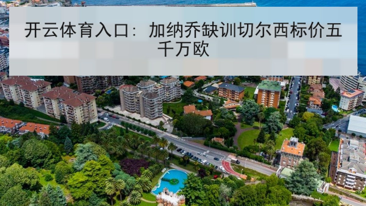 开云体育入口: 加纳乔缺训切尔西标价五千万欧 开云体育入口: 加纳乔缺训切尔西标价五千万欧
