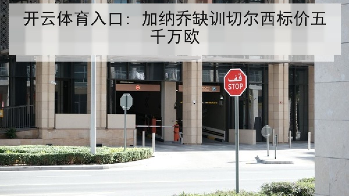 开云体育入口: 加纳乔缺训切尔西标价五千万欧 开云体育入口: 加纳乔缺训切尔西标价五千万欧